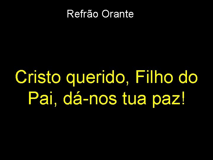 Refrão Orante Cristo querido, Filho do Pai, dá-nos tua paz! 