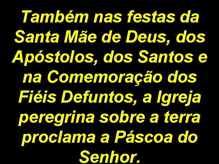 Também nas festas da Santa Mãe de Deus, dos Apóstolos, dos Santos e na