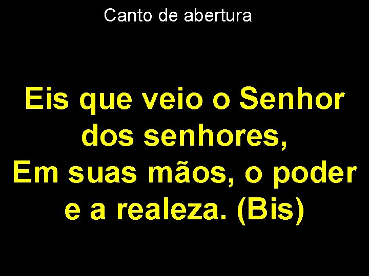 Canto de abertura Eis que veio o Senhor dos senhores, Em suas mãos, o