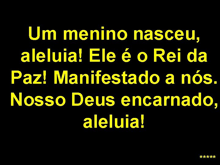 Um menino nasceu, aleluia! Ele é o Rei da Paz! Manifestado a nós. Nosso