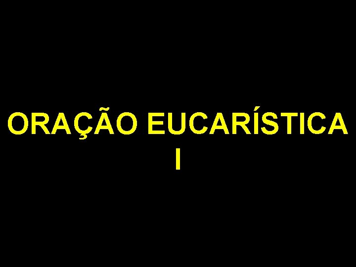 ORAÇÃO EUCARÍSTICA I 