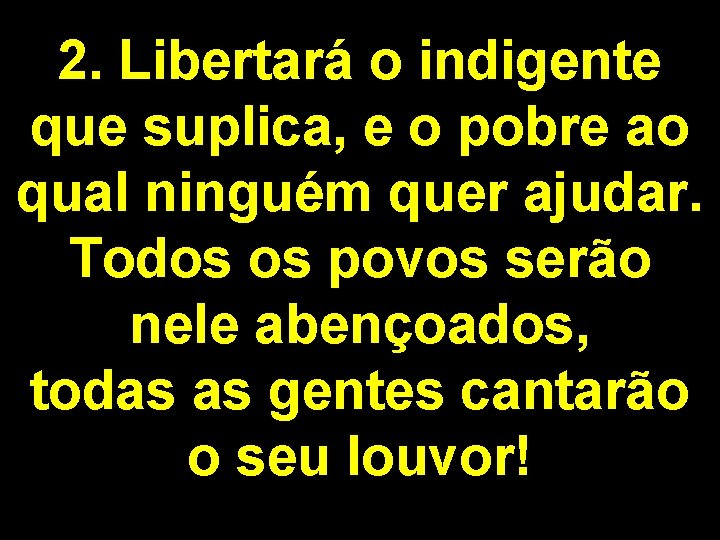 2. Libertará o indigente que suplica, e o pobre ao qual ninguém quer ajudar.