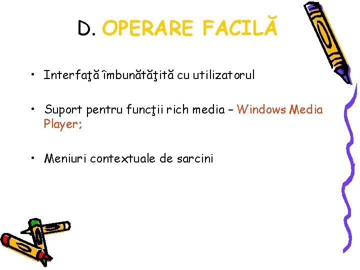 D. OPERARE FACILĂ • Interfaţă îmbunătăţită cu utilizatorul • Suport pentru funcţii rich media