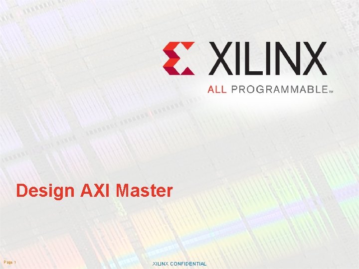 Design AXI Master Page 1 XILINX CONFIDENTIAL. 