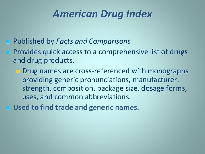 American Drug Index n n n Published by Facts and Comparisons Provides quick access