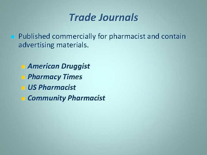 Trade Journals n Published commercially for pharmacist and contain advertising materials. American Druggist n
