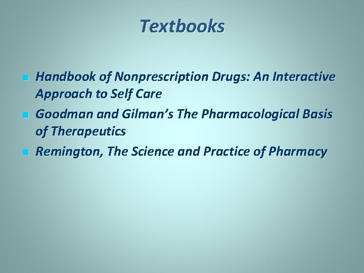 Textbooks n n n Handbook of Nonprescription Drugs: An Interactive Approach to Self Care
