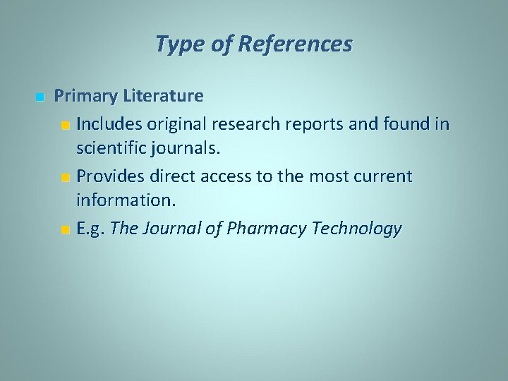 Type of References n Primary Literature n Includes original research reports and found in