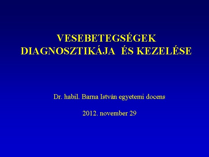 VESEBETEGSÉGEK DIAGNOSZTIKÁJA ÉS KEZELÉSE Dr. habil. Barna István egyetemi docens 2012. november 29 