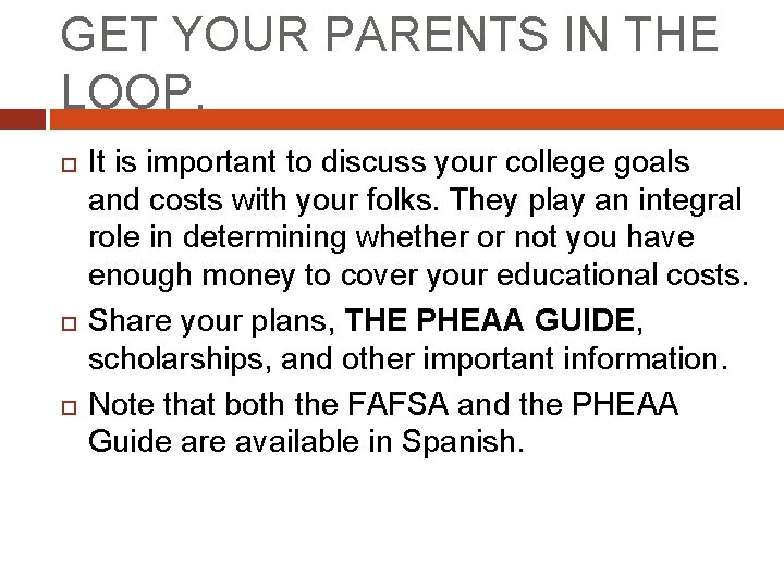 GET YOUR PARENTS IN THE LOOP. It is important to discuss your college goals