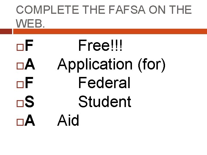 COMPLETE THE FAFSA ON THE WEB. F A F S A Free!!! Application (for)