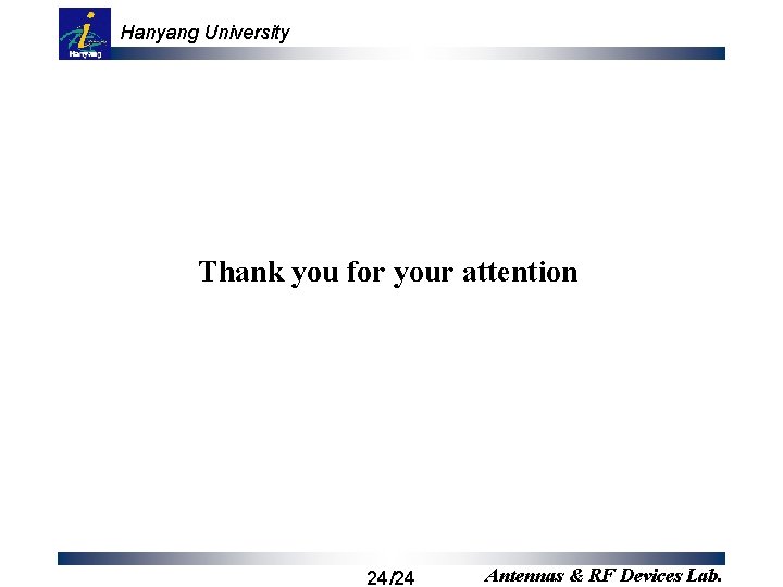 Hanyang University Thank you for your attention 24/24 Antennas & RF Devices Lab. 