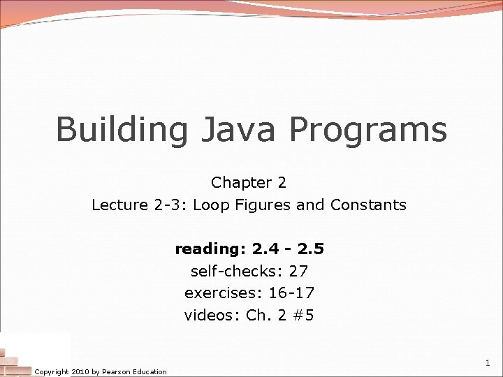 Building Java Programs Chapter 2 Lecture 2 -3: Loop Figures and Constants reading: 2.