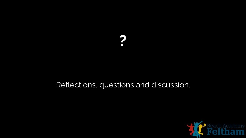 ? Reflections, questions and discussion. 