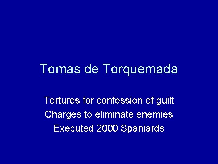 Tomas de Torquemada Tortures for confession of guilt Charges to eliminate enemies Executed 2000