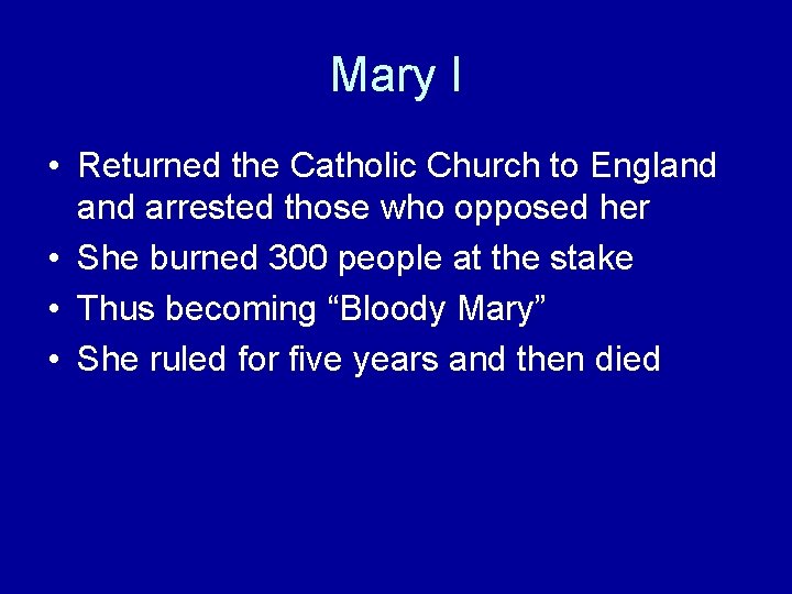 Mary I • Returned the Catholic Church to England arrested those who opposed her