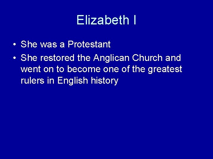 Elizabeth I • She was a Protestant • She restored the Anglican Church and