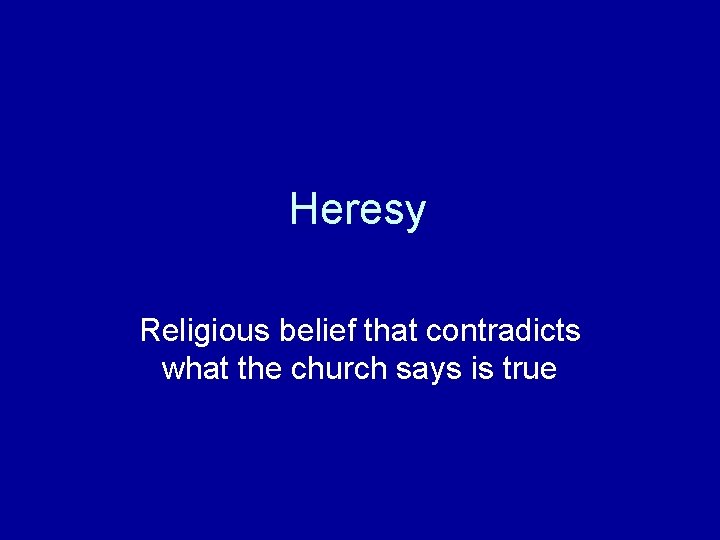 Heresy Religious belief that contradicts what the church says is true 