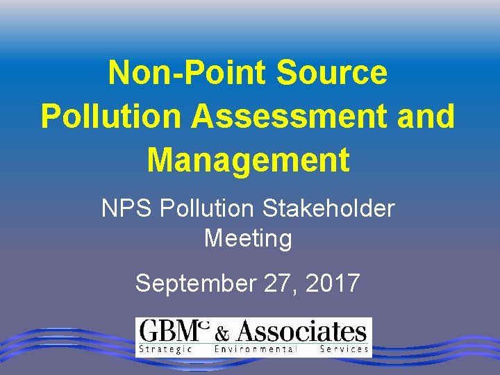 Non-Point Source Pollution Assessment and Management NPS Pollution Stakeholder Meeting September 27, 2017 