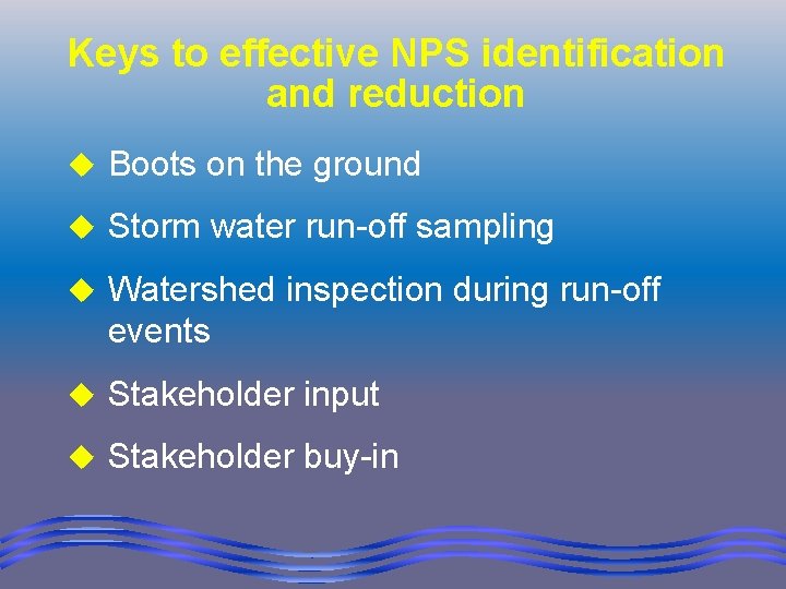 Keys to effective NPS identification and reduction u Boots on the ground u Storm