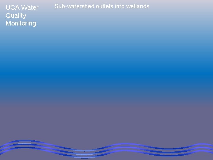 UCA Water Quality Monitoring Sub-watershed outlets into wetlands 