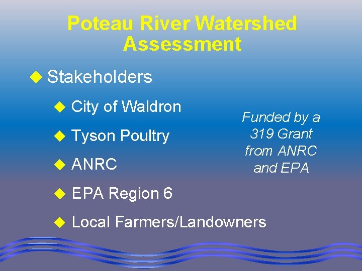 Poteau River Watershed Assessment u Stakeholders u City of Waldron u Tyson Poultry u