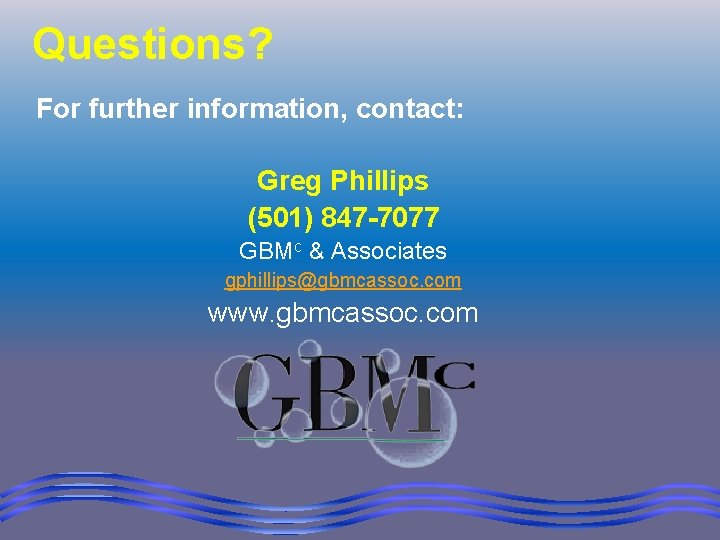 Questions? For further information, contact: Greg Phillips (501) 847 -7077 GBMc & Associates gphillips@gbmcassoc.