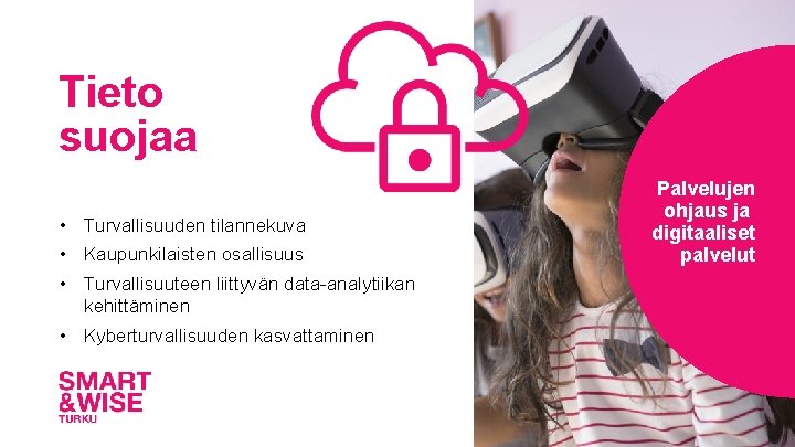 Tieto suojaa • Turvallisuuden tilannekuva • Kaupunkilaisten osallisuus • Turvallisuuteen liittyvän data-analytiikan kehittäminen •