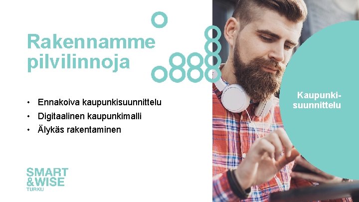 Rakennamme pilvilinnoja • Ennakoiva kaupunkisuunnittelu • Digitaalinen kaupunkimalli • Älykäs rakentaminen Kaupunkisuunnittelu 