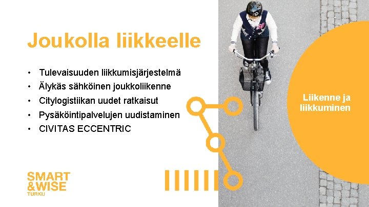 Joukolla liikkeelle • • • Tulevaisuuden liikkumisjärjestelmä Älykäs sähköinen joukkoliikenne Citylogistiikan uudet ratkaisut Pysäköintipalvelujen