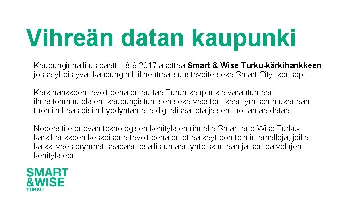 Vihreän datan kaupunki Kaupunginhallitus päätti 18. 9. 2017 asettaa Smart & Wise Turku-kärkihankkeen, jossa