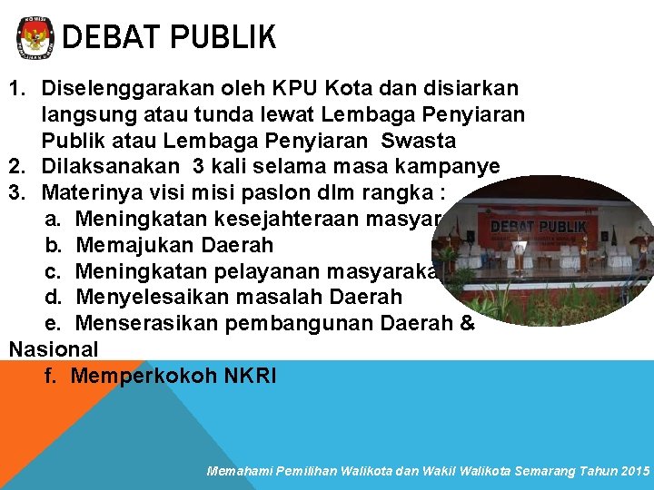 DEBAT PUBLIK 1. Diselenggarakan oleh KPU Kota dan disiarkan langsung atau tunda lewat Lembaga