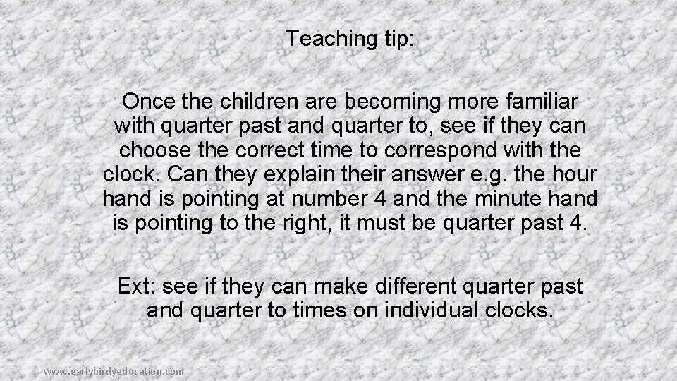 Teaching tip: Once the children are becoming more familiar with quarter past and quarter
