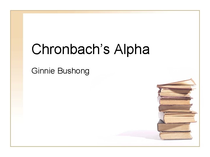 Chronbach’s Alpha Ginnie Bushong 