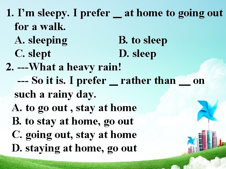 1. I’m sleepy. I prefer at home to going out for a walk. A.