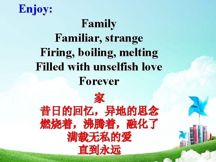 Enjoy: Family Familiar, strange Firing, boiling, melting Filled with unselfish love Forever 家 昔日的回忆，异地的思念