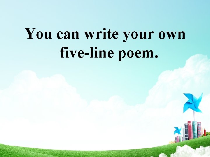 You can write your own five-line poem. 