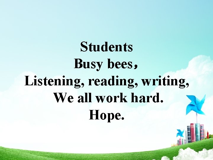 Students Busy bees， Listening, reading, writing, We all work hard. Hope. 