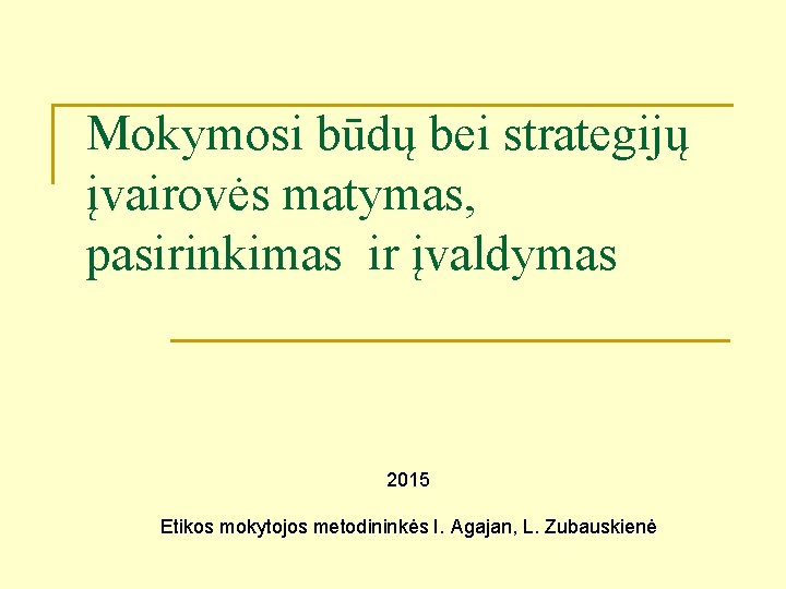 Mokymosi būdų bei strategijų įvairovės matymas, pasirinkimas ir įvaldymas 2015 Etikos mokytojos metodininkės I.