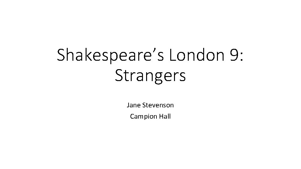 Shakespeare’s London 9: Strangers Jane Stevenson Campion Hall 