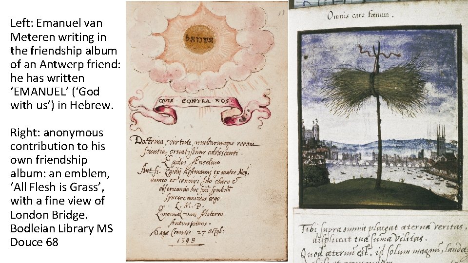 Left: Emanuel van Meteren writing in the friendship album of an Antwerp friend: he