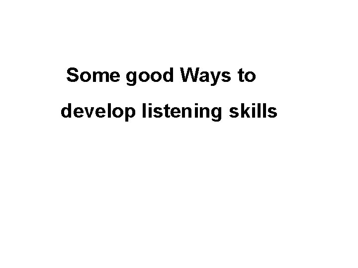 Some good Ways to develop listening skills 