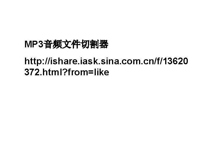 MP 3音频文件切割器 http: //ishare. iask. sina. com. cn/f/13620 372. html? from=like 