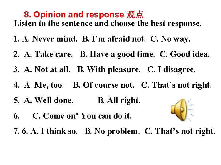8. Opinion and response 观点 Listen to the sentence and choose the best response.