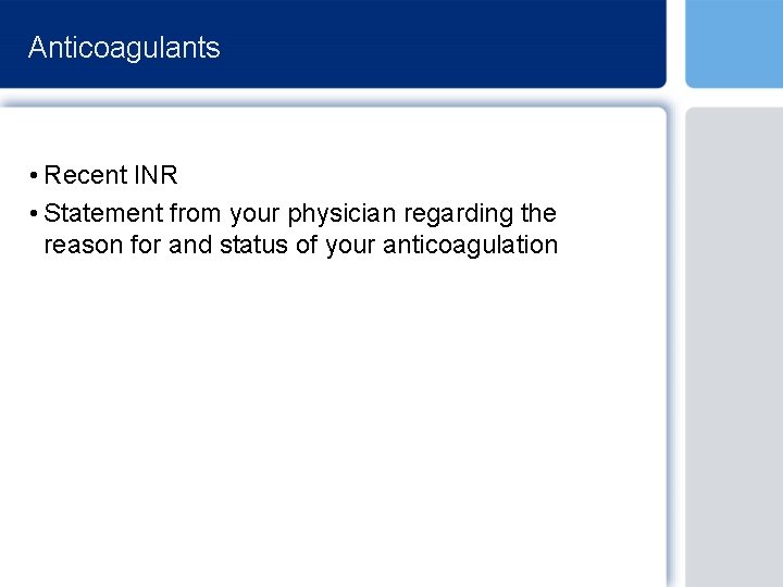 Anticoagulants • Recent INR • Statement from your physician regarding the reason for and