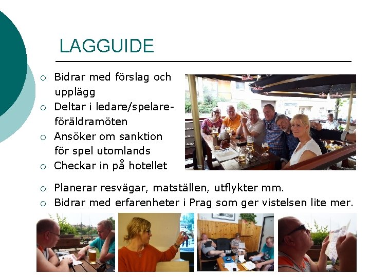 LAGGUIDE ¡ ¡ ¡ Bidrar med förslag och upplägg Deltar i ledare/spelareföräldramöten Ansöker om