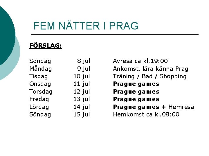 FEM NÄTTER I PRAG FÖRSLAG: Söndag Måndag Tisdag Onsdag Torsdag Fredag Lördag Söndag 8