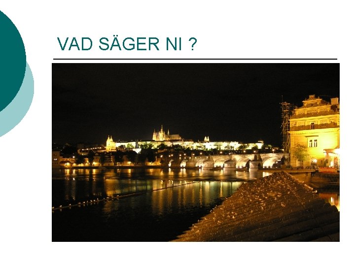 VAD SÄGER NI ? 