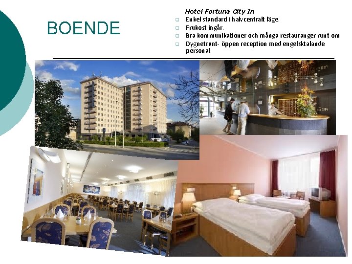 Hotel Fortuna City In BOENDE q q Enkel standard i halvcentralt läge. Frukost ingår.
