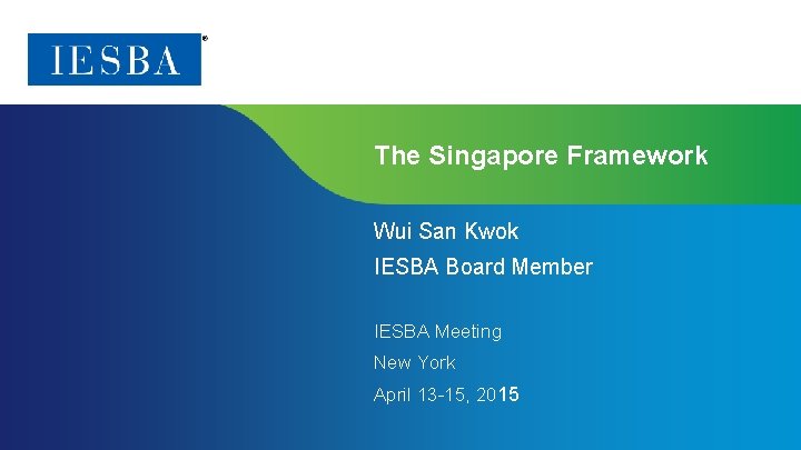 The Singapore Framework Wui San Kwok IESBA Board Member IESBA Meeting New York April